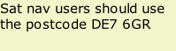 Sat nav users should use the postcode DE7 6GR